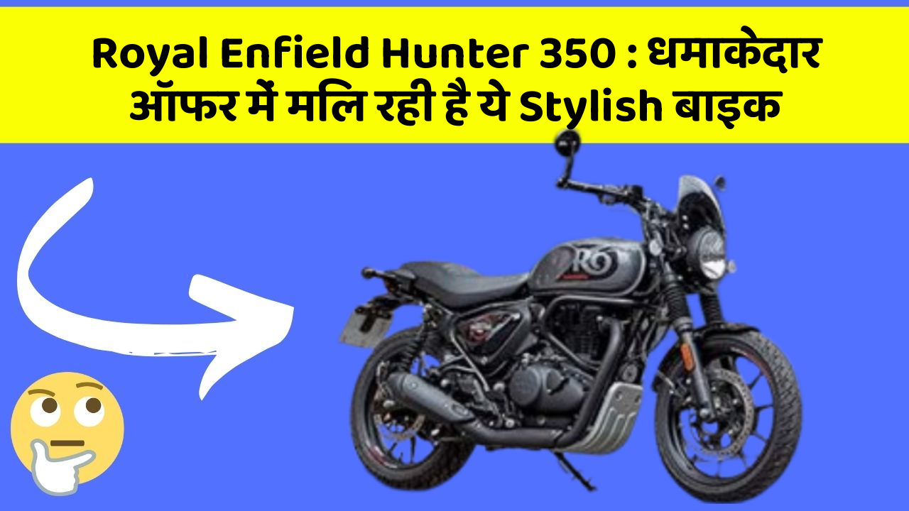 Royal Enfield Hunter 350: धमाकेदार ऑफर में मिल रही है ये Stylish बाइक
