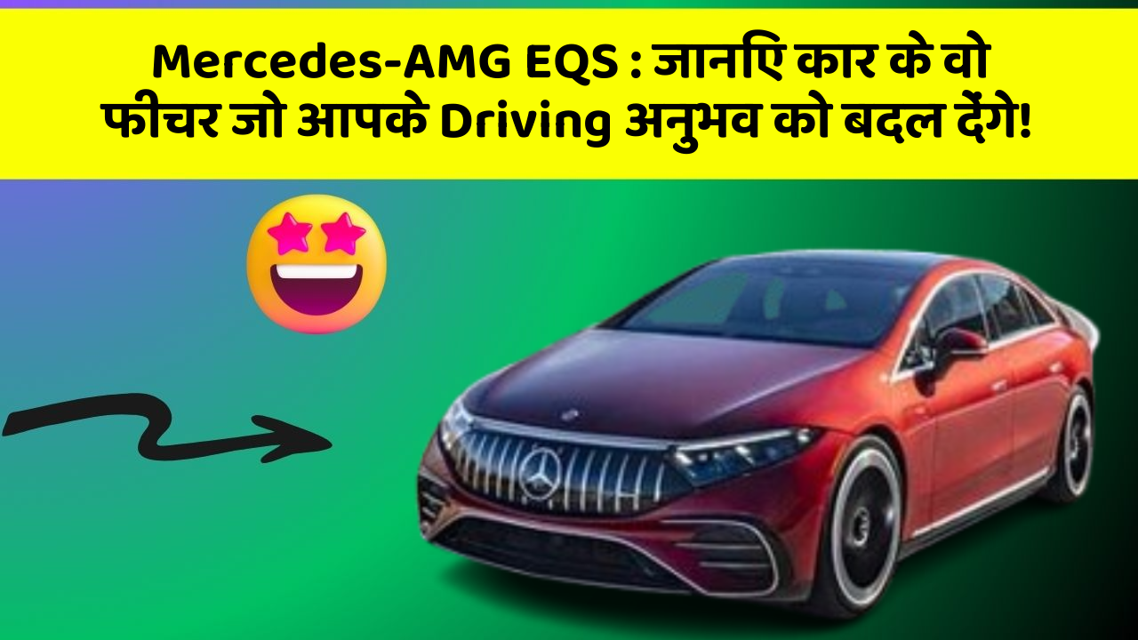 Mercedes-AMG EQS: जानिए कार के वो फीचर जो आपके Driving अनुभव को बदल देंगे!