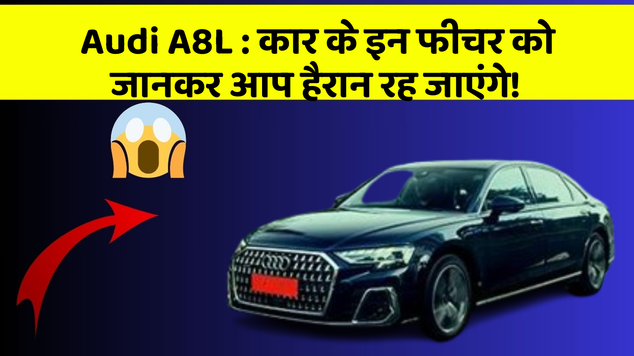 Audi A8L: कार के इन फीचर को जानकर आप हैरान रह जाएंगे!