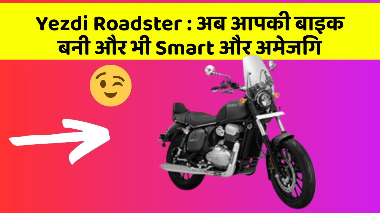Yezdi Roadster: अब आपकी बाइक बनी और भी Smart और अमेजिंग