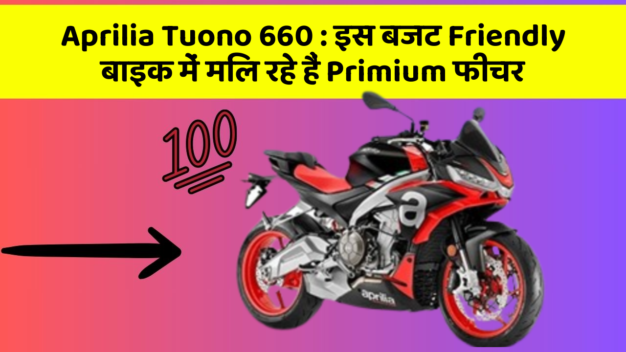 Aprilia Tuono 660 : इस बजट Friendly बाइक में मिल रहे हैं Primium फीचर