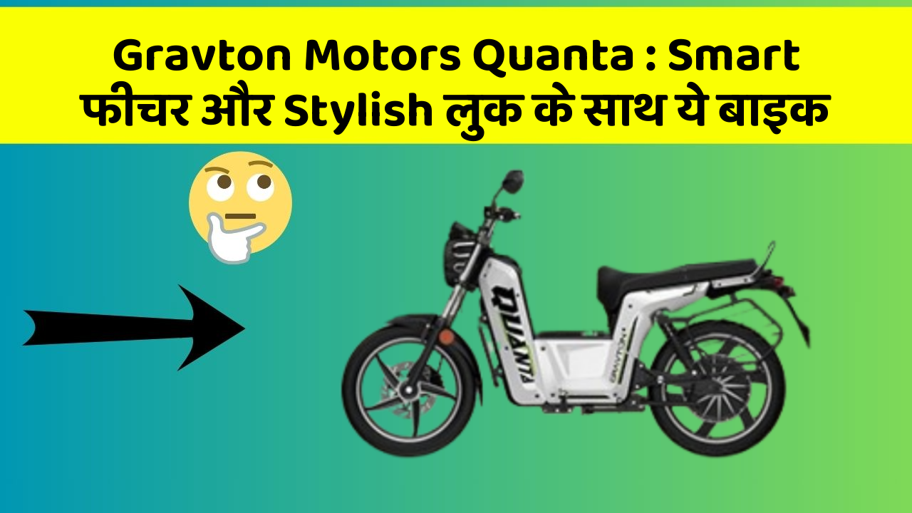 Gravton Motors Quanta : Smart फीचर और Stylish लुक के साथ ये बाइक