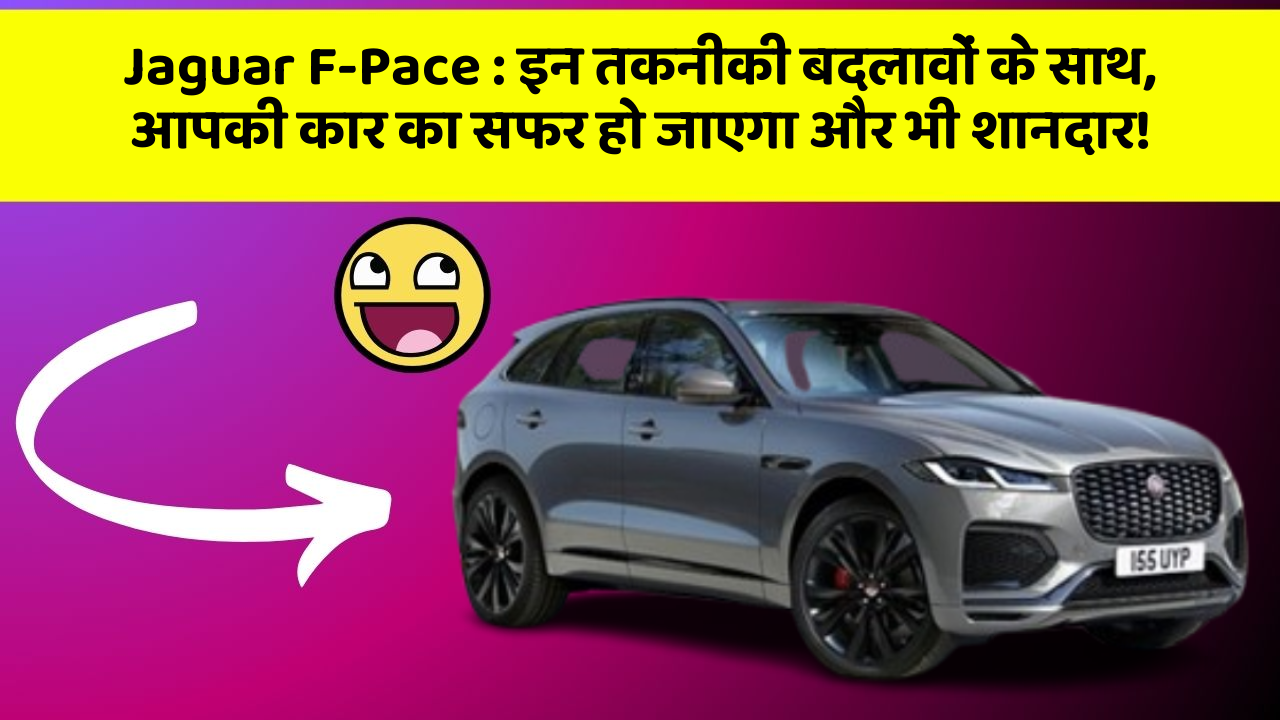 Jaguar F-Pace: इन तकनीकी बदलावों के साथ, आपकी कार का सफर हो जाएगा और भी शानदार!