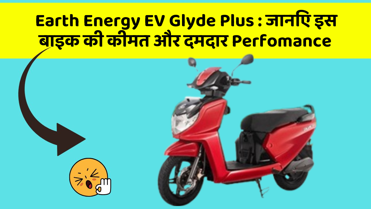 Earth Energy EV Glyde Plus : जानिए इस बाइक की कीमत और दमदार Perfomance