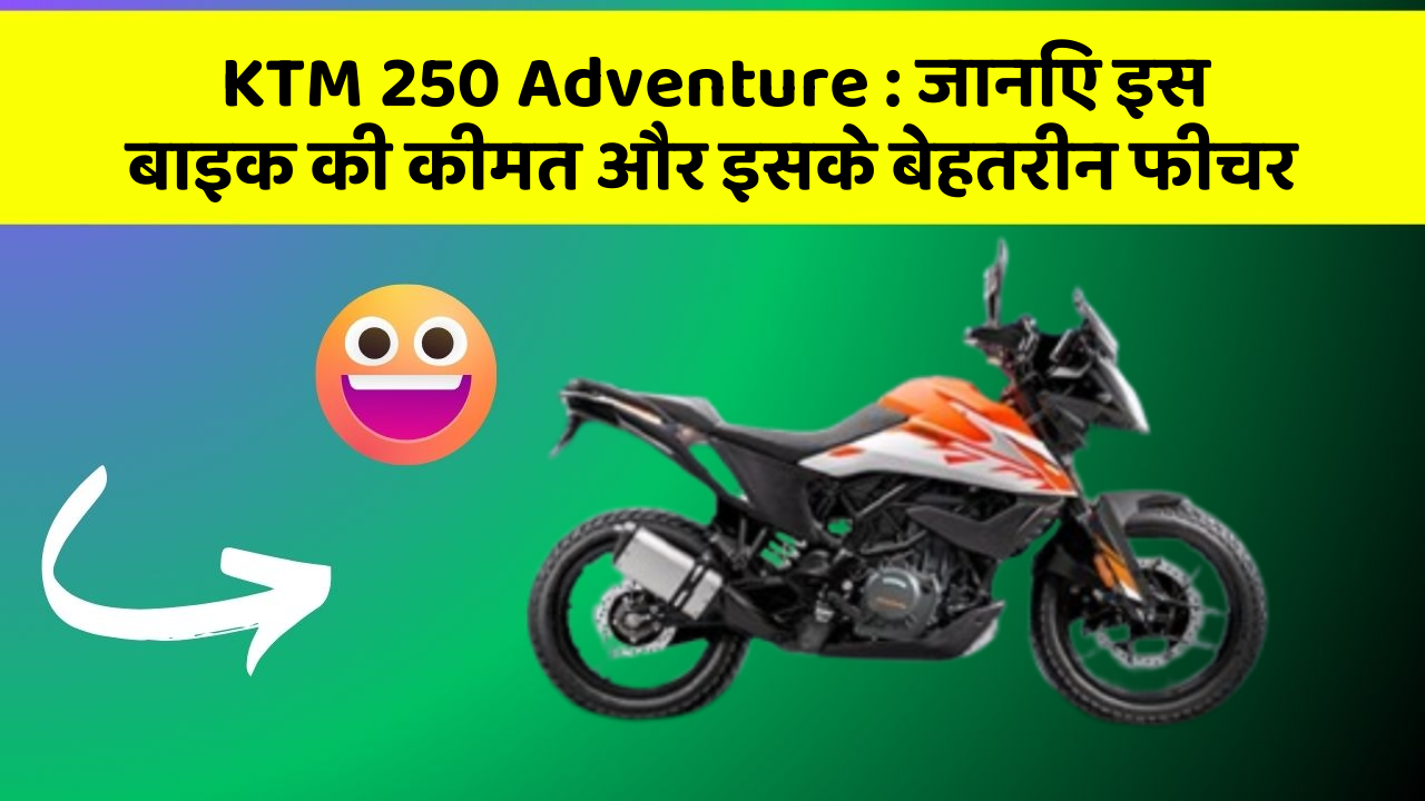 KTM 250 Adventure : जानिए इस बाइक की कीमत और इसके बेहतरीन फीचर