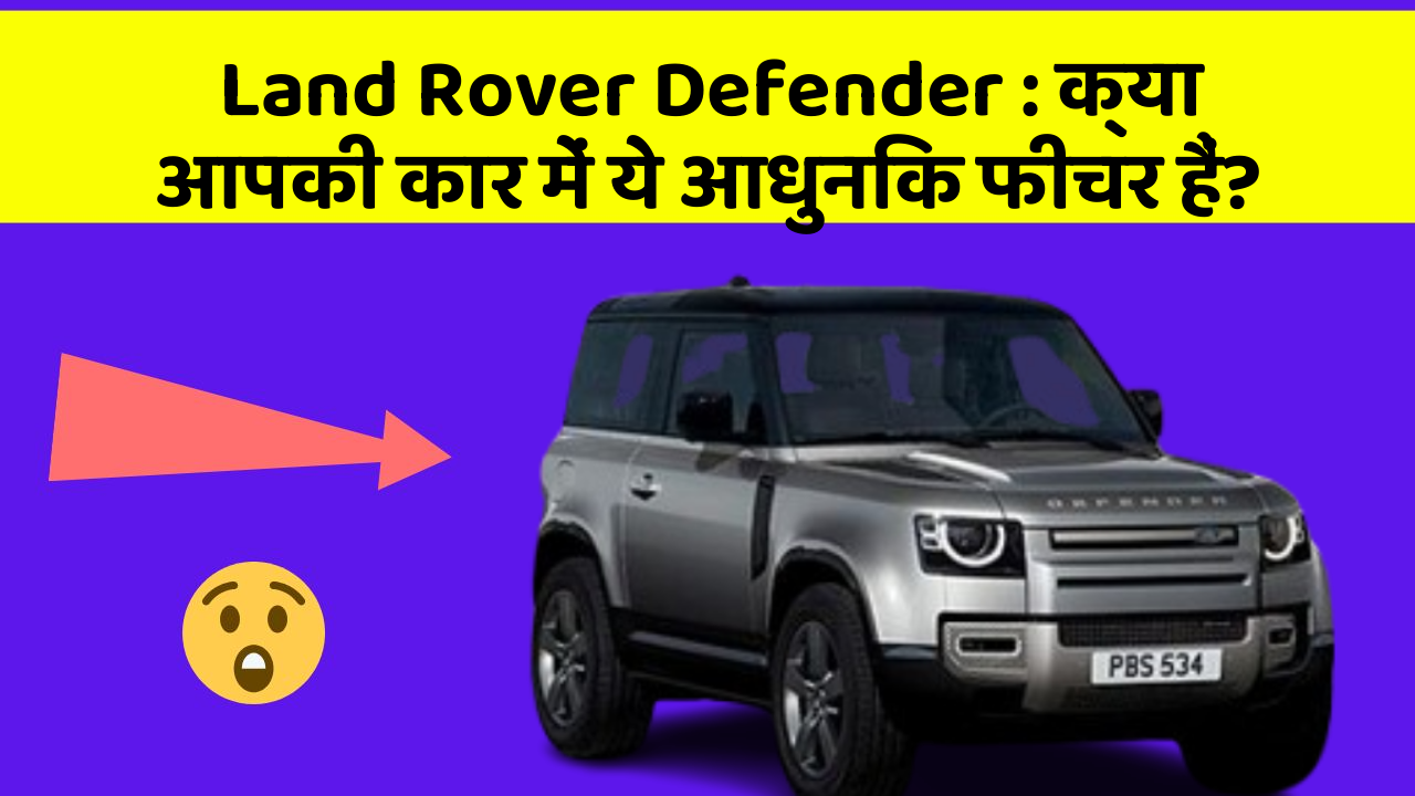 Land Rover Defender: क्या आपकी कार में ये आधुनिक फीचर हैं?