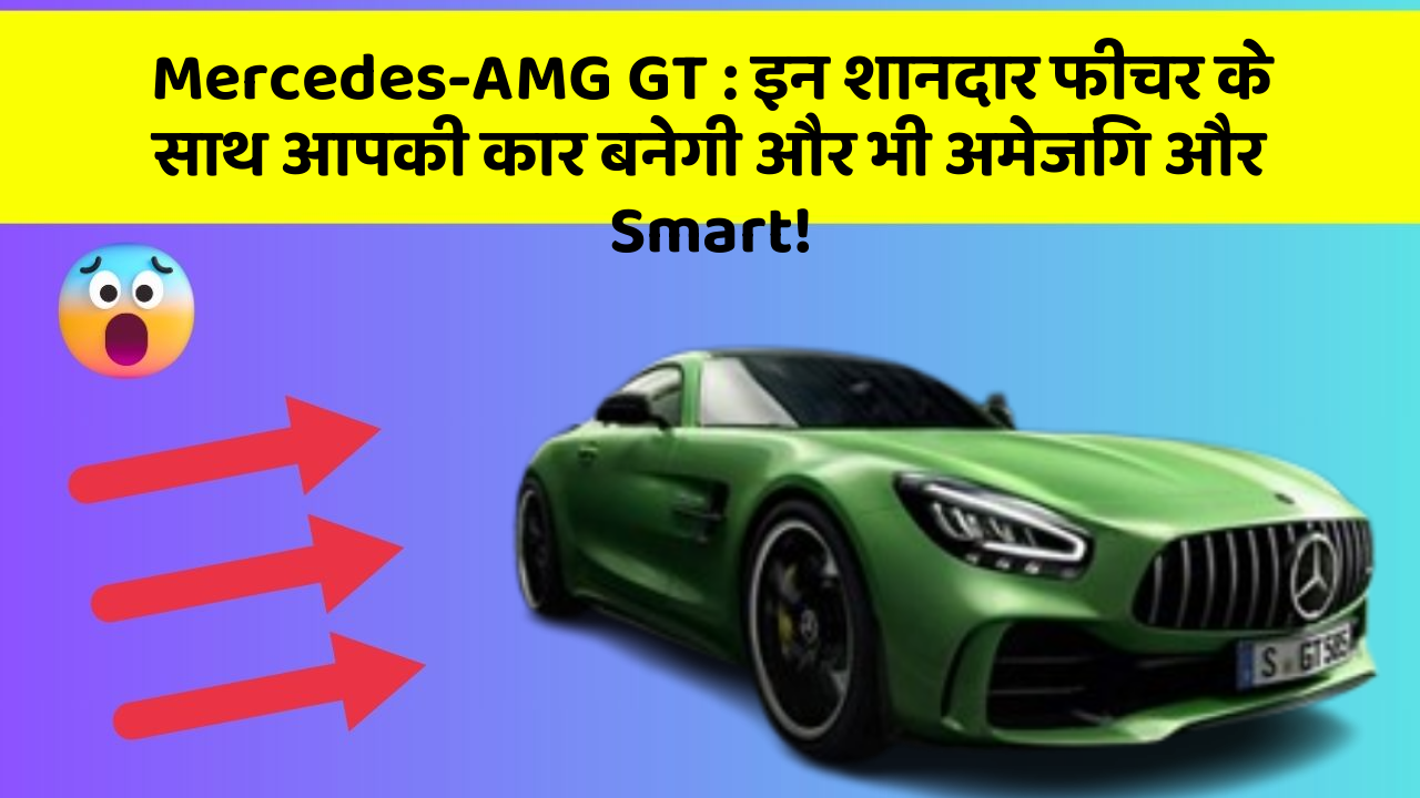 Mercedes-AMG GT: इन शानदार फीचर के साथ आपकी कार बनेगी और भी अमेजिंग और Smart!