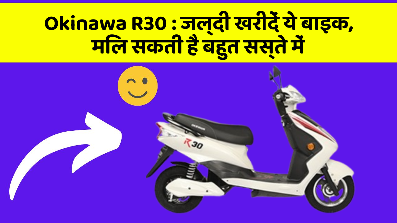 Okinawa R30: जल्दी खरीदें ये बाइक, मिल सकती है बहुत सस्ते में