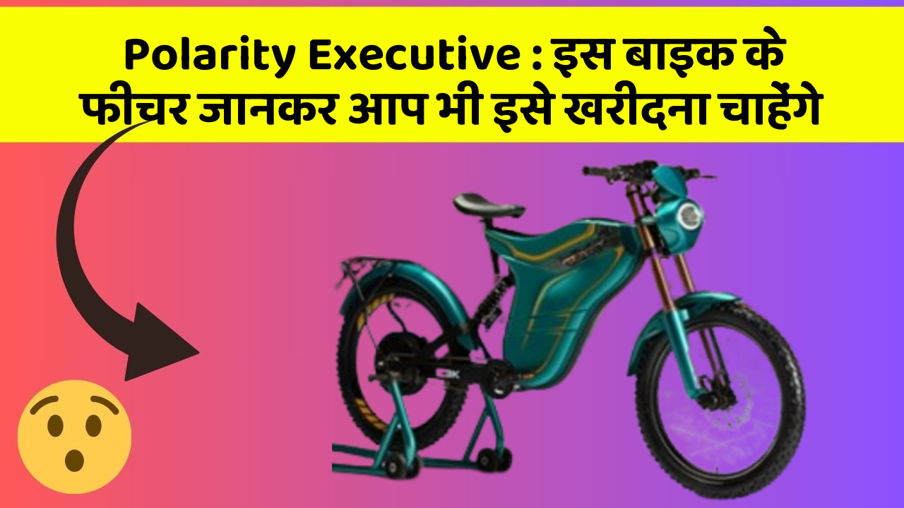 Polarity Executive: इस बाइक के फीचर जानकर आप भी इसे खरीदना चाहेंगे