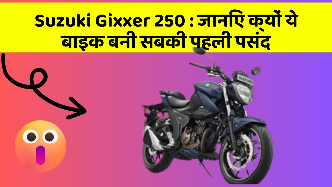 Suzuki Gixxer 250: जानिए क्यों ये बाइक बनी सबकी पहली पसंद