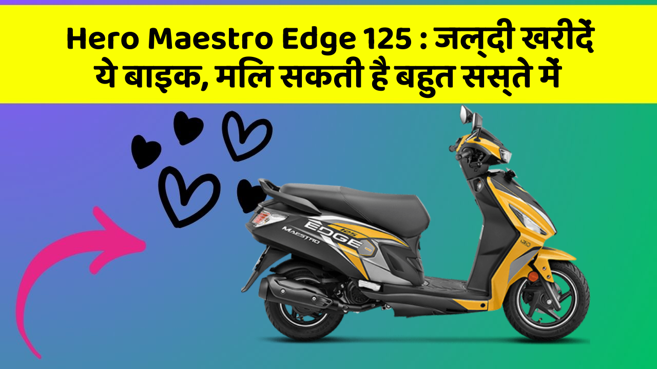 Hero Maestro Edge 125: जल्दी खरीदें ये बाइक, मिल सकती है बहुत सस्ते में