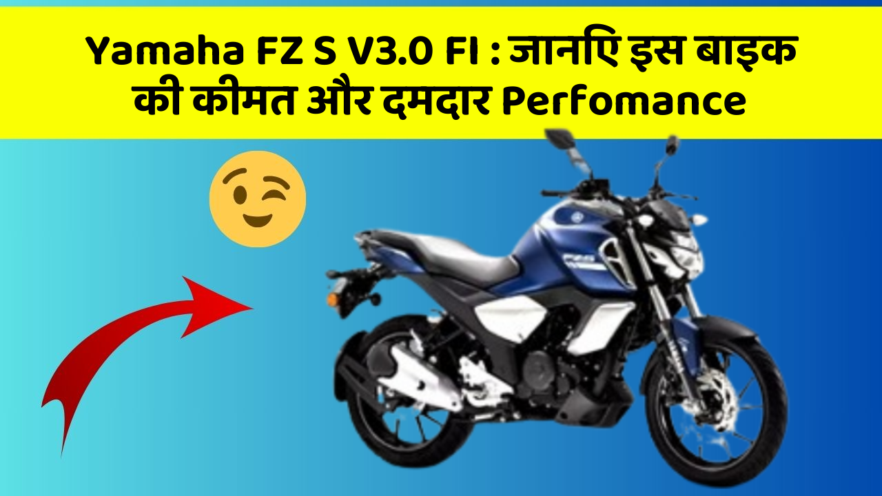 Yamaha FZ S V3.0 FI : जानिए इस बाइक की कीमत और दमदार Perfomance