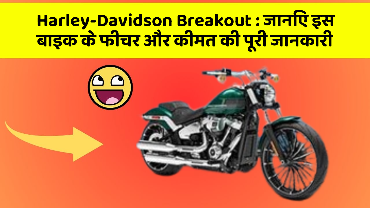 Harley-Davidson Breakout: जानिए इस बाइक के फीचर और कीमत की पूरी जानकारी