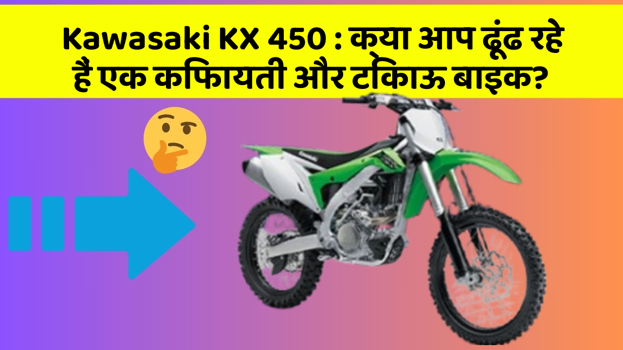 Kawasaki KX 450: क्या आप ढूंढ रहे हैं एक किफायती और टिकाऊ बाइक?