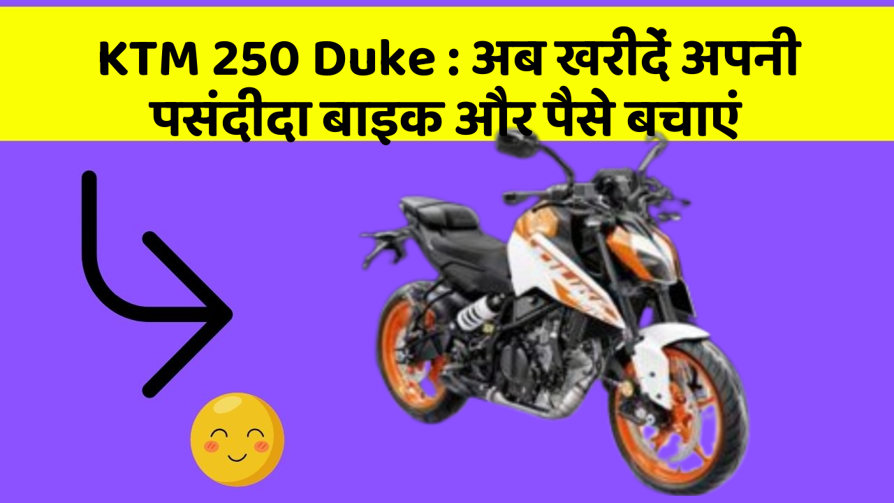 KTM 250 Duke : अब खरीदें अपनी पसंदीदा बाइक और पैसे बचाएं