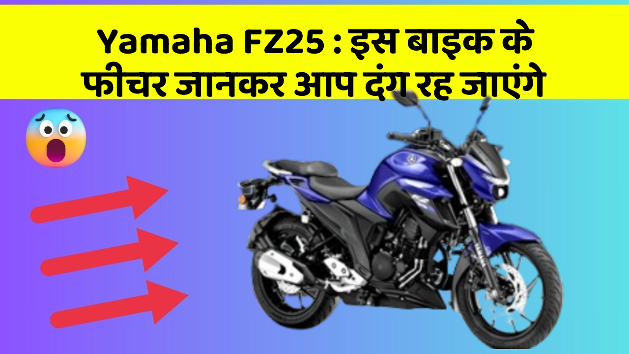 Yamaha FZ25: इस बाइक के फीचर जानकर आप दंग रह जाएंगे