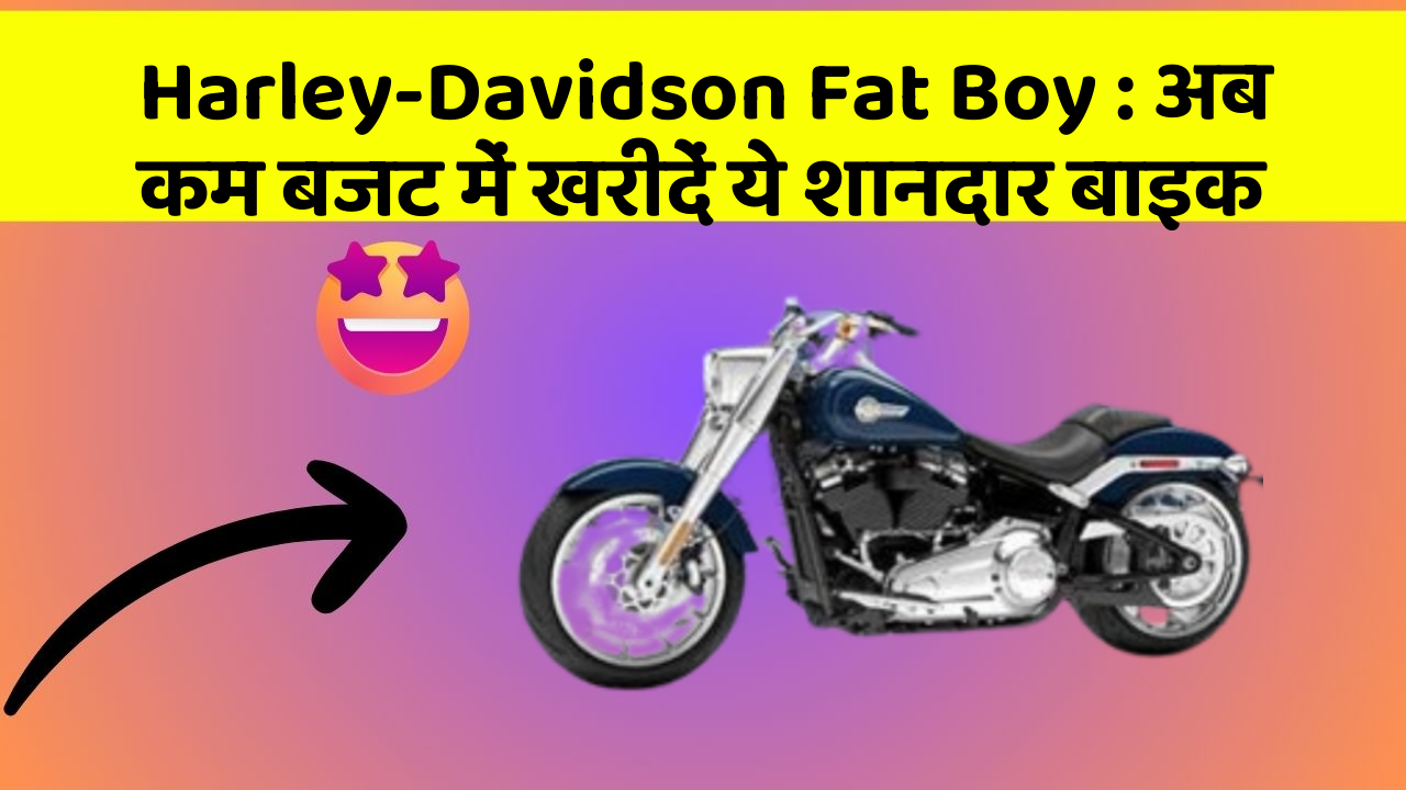 Harley-Davidson Fat Boy : अब कम बजट में खरीदें ये शानदार बाइक
