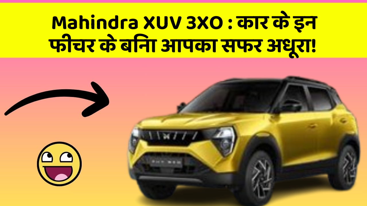 Mahindra XUV 3XO: कार के इन फीचर के बिना आपका सफर अधूरा!