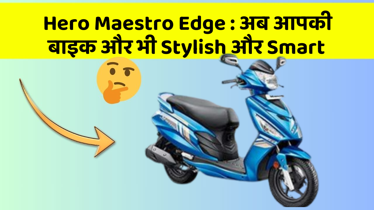Hero Maestro Edge: अब आपकी बाइक और भी Stylish और Smart
