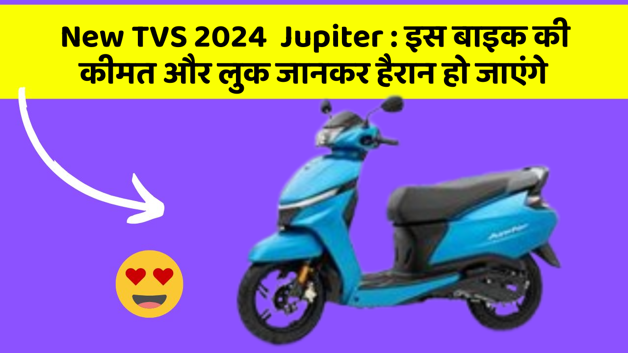 New TVS 2024  Jupiter: इस बाइक की कीमत और लुक जानकर हैरान हो जाएंगे