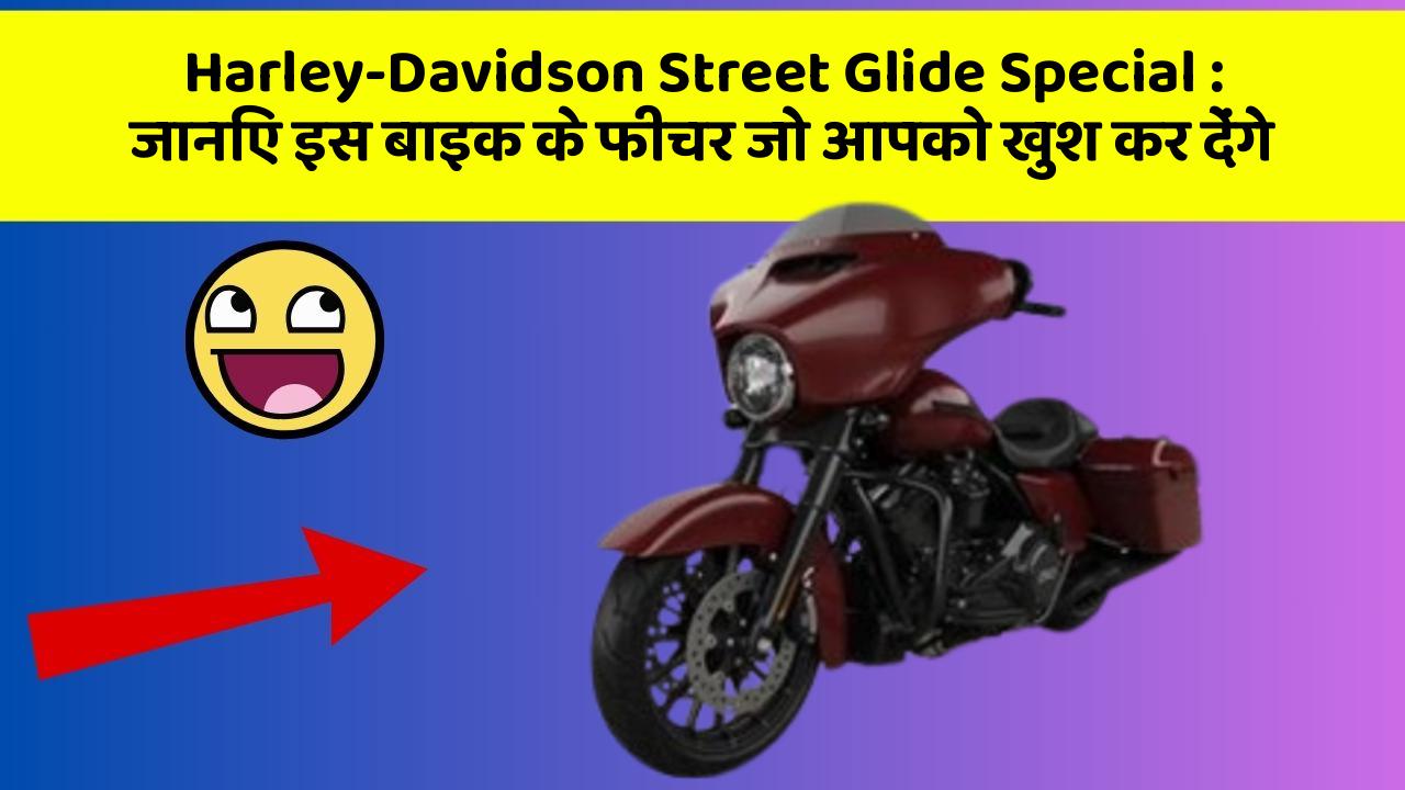 Harley-Davidson Street Glide Special: जानिए इस बाइक के फीचर जो आपको खुश कर देंगे