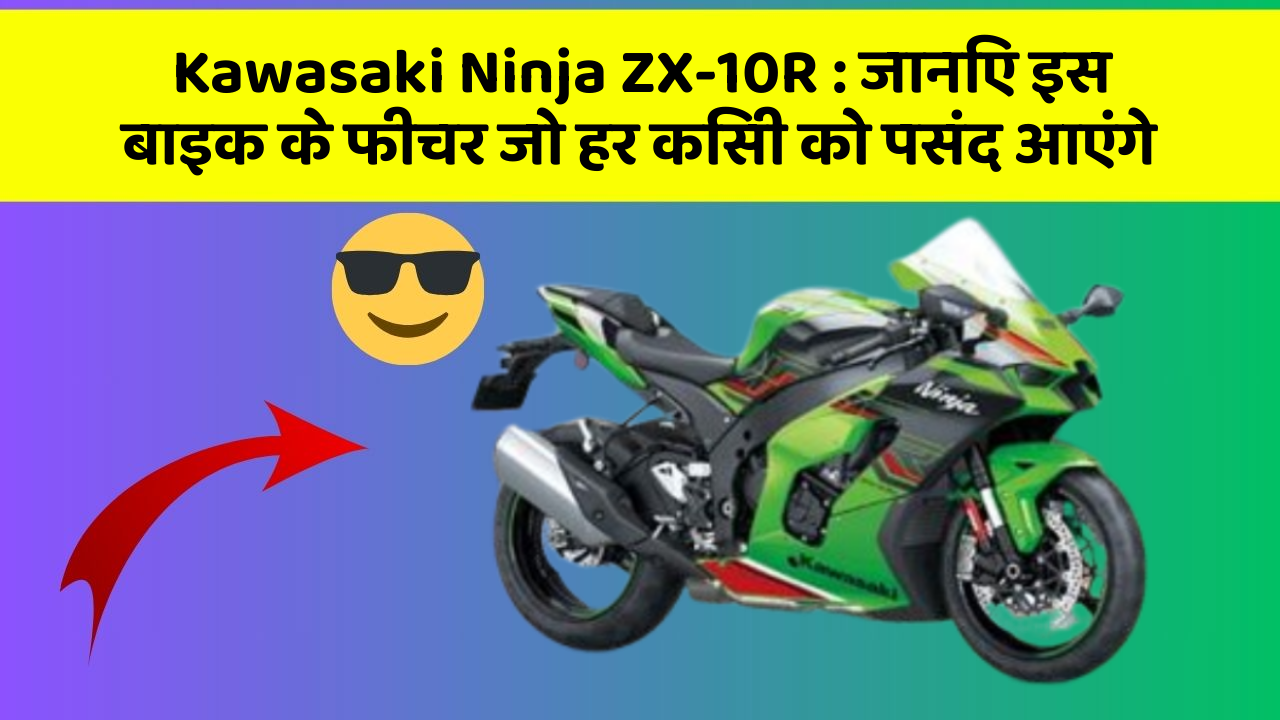 Kawasaki Ninja ZX-10R : जानिए इस बाइक के फीचर जो हर किसी को पसंद आएंगे