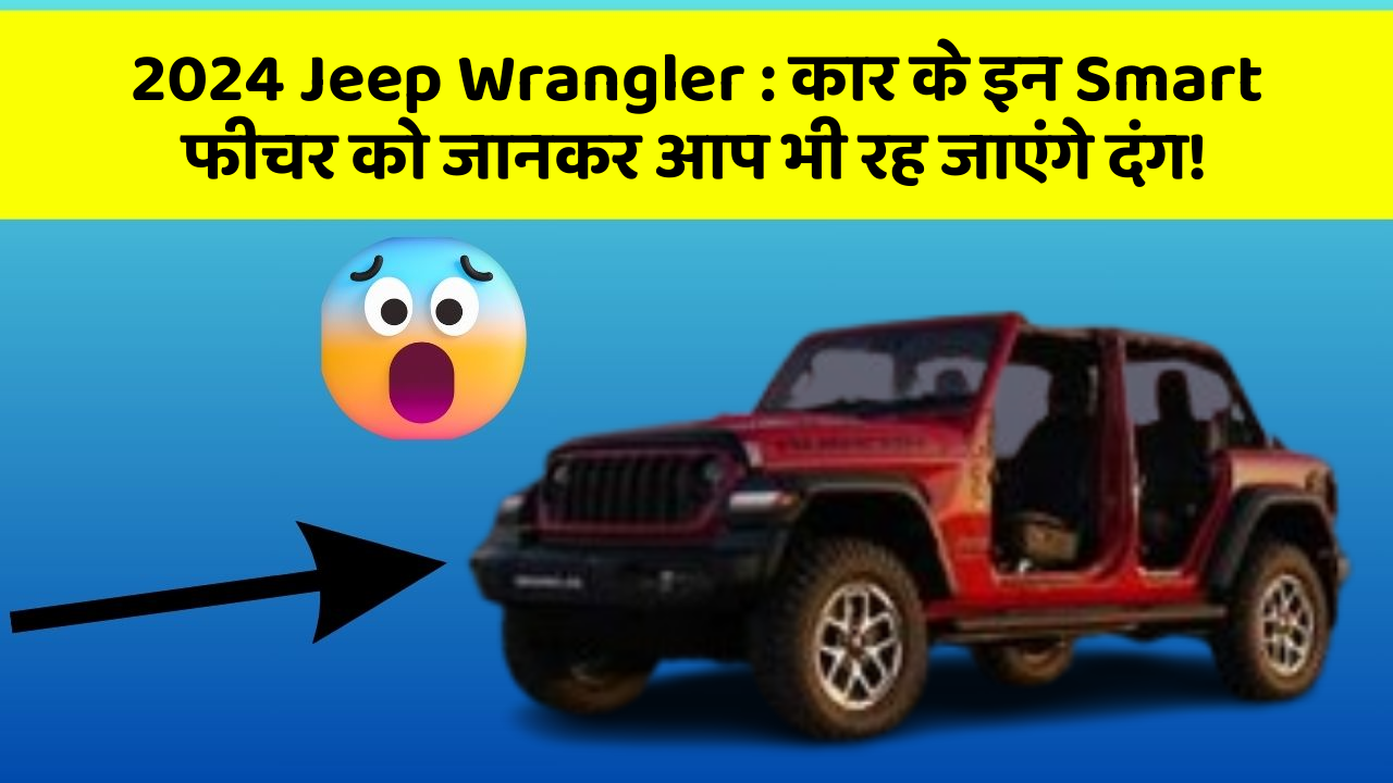 2024 Jeep Wrangler:कार के इन Smart फीचर को जानकर आप भी रह जाएंगे दंग!