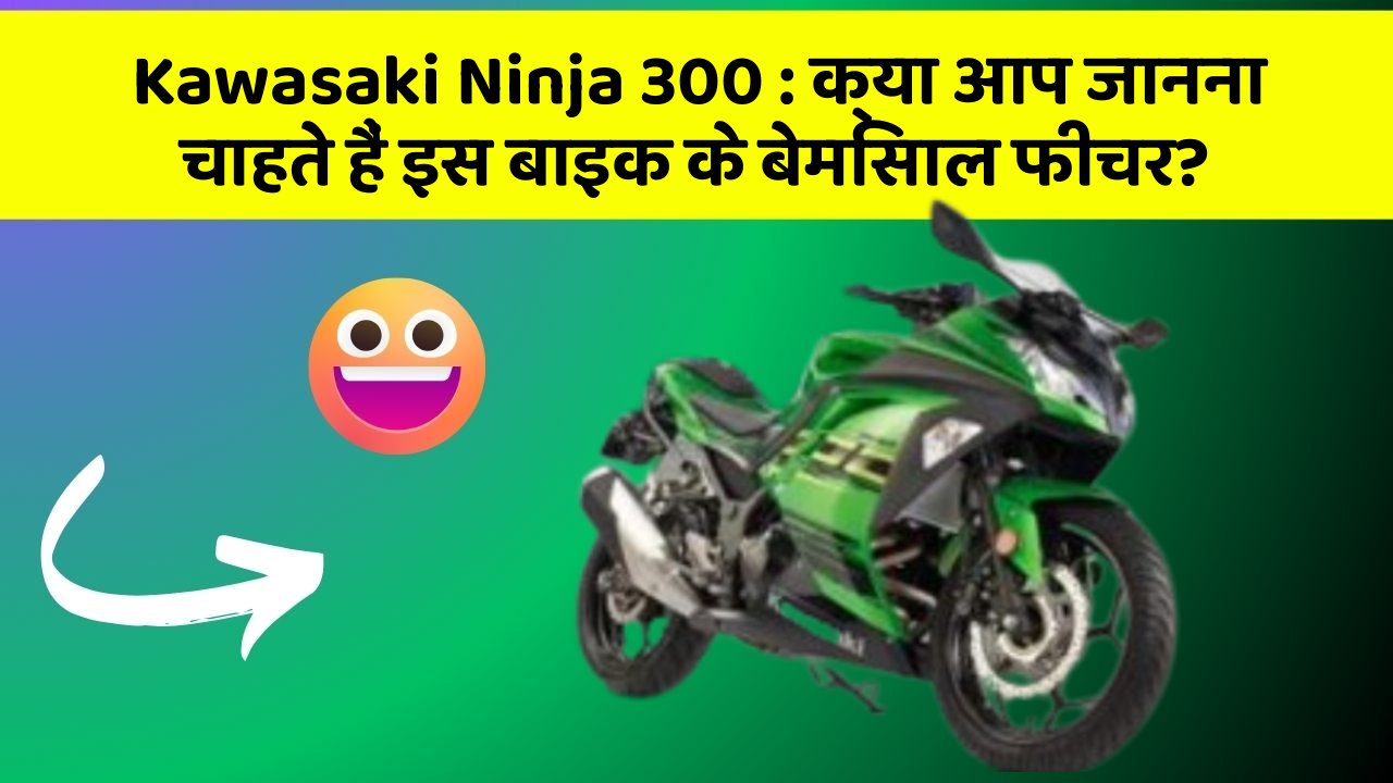 Kawasaki Ninja 300: क्या आप जानना चाहते हैं इस बाइक के बेमिसाल फीचर?