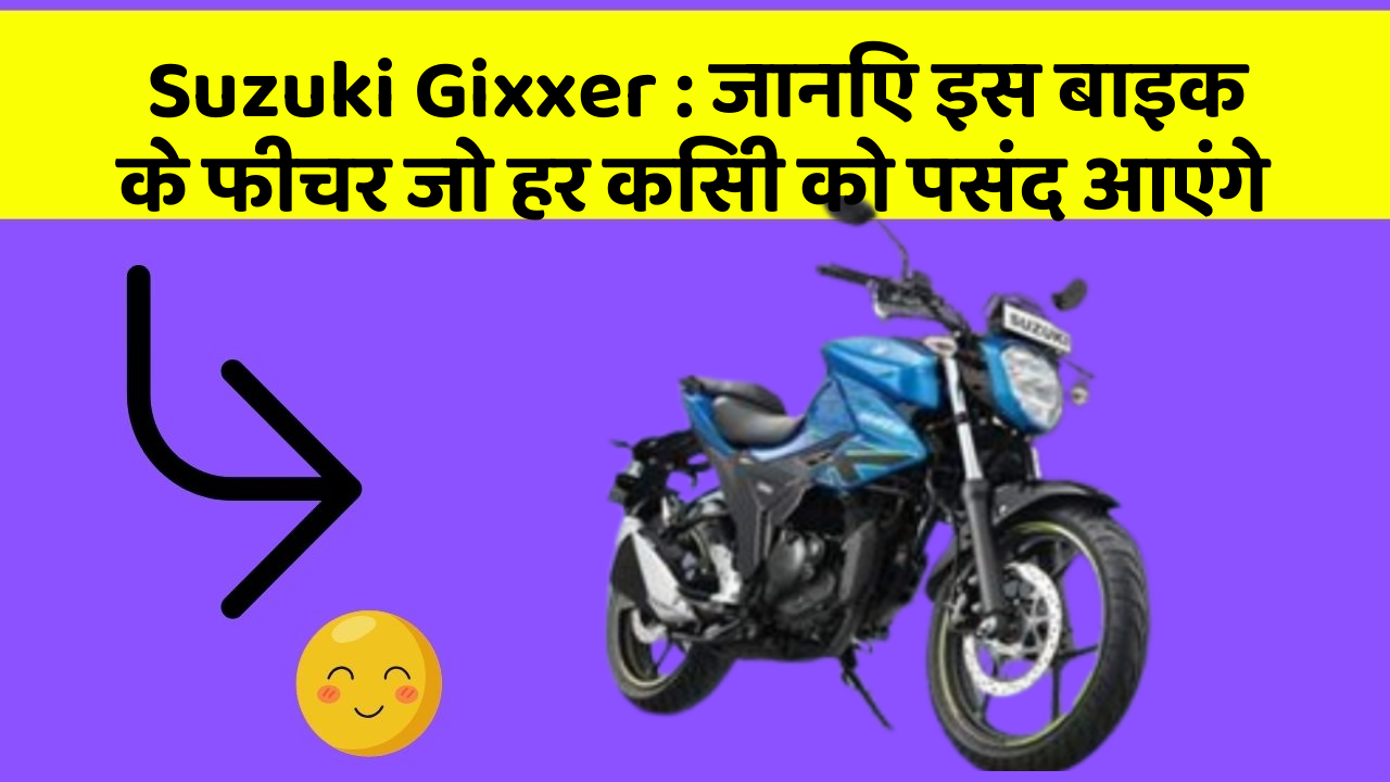 Suzuki Gixxer: जानिए इस बाइक के फीचर जो हर किसी को पसंद आएंगे