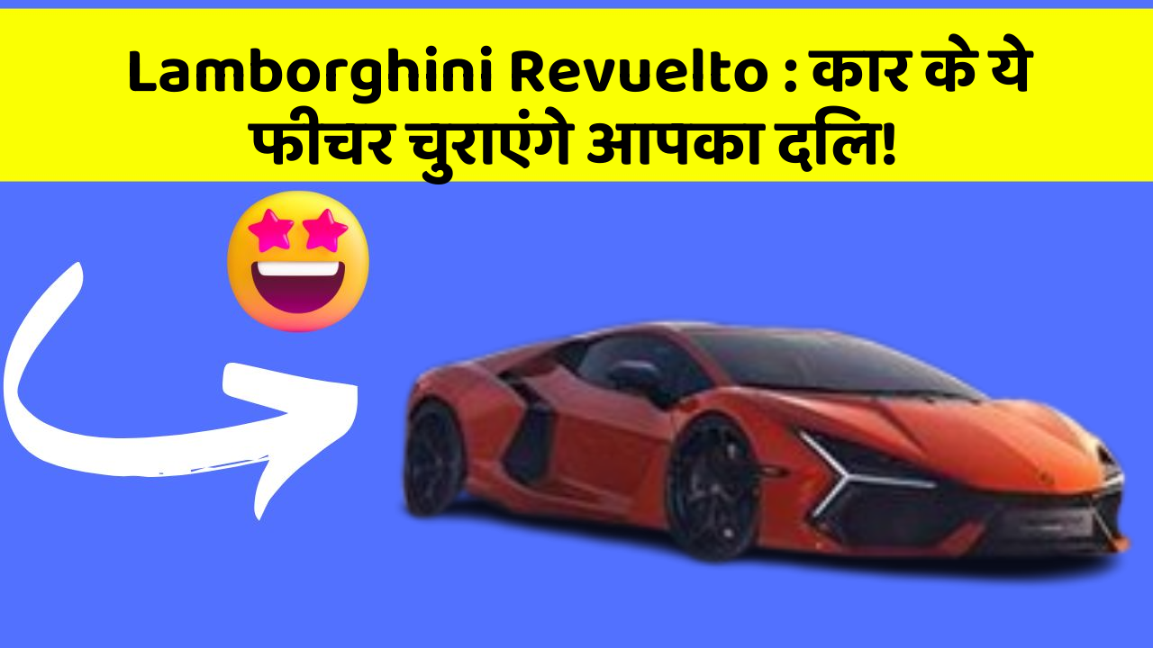 Lamborghini Revuelto: कार के ये फीचर चुराएंगे आपका दिल!