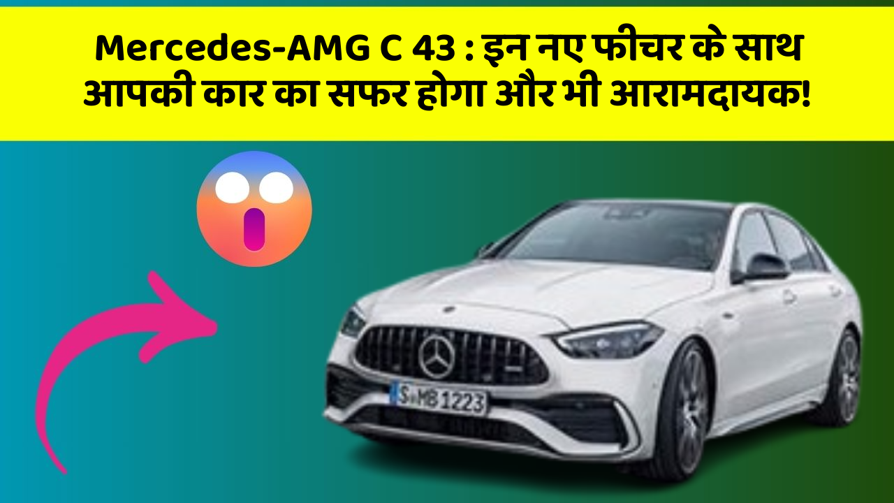 Mercedes-AMG C 43: इन नए फीचर के साथ आपकी कार का सफर होगा और भी आरामदायक!