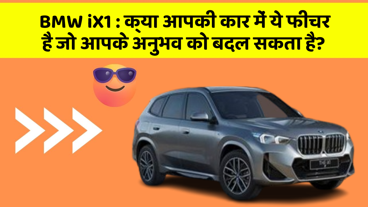 BMW iX1 : क्या आपकी कार में ये फीचर है जो आपके अनुभव को बदल सकता है?