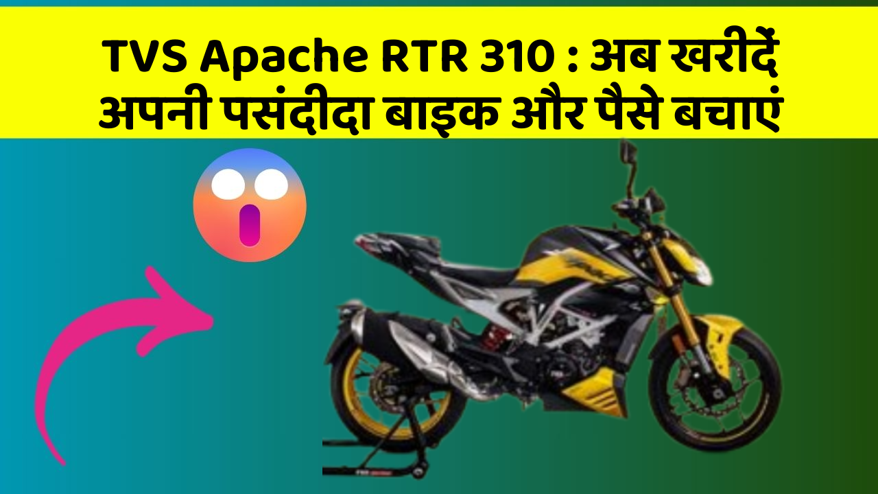 TVS Apache RTR 310 : अब खरीदें अपनी पसंदीदा बाइक और पैसे बचाएं