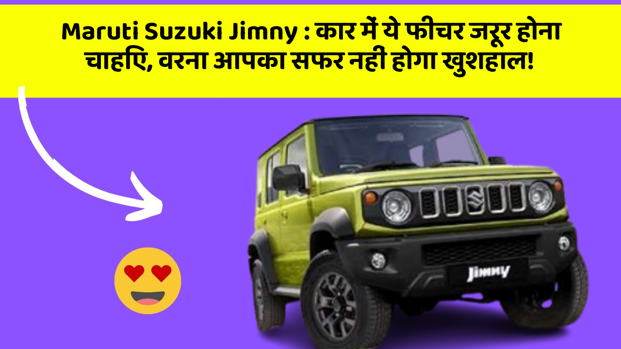 Maruti Suzuki Jimny: कार में ये फीचर जरूर होना चाहिए, वरना आपका सफर नहीं होगा खुशहाल!